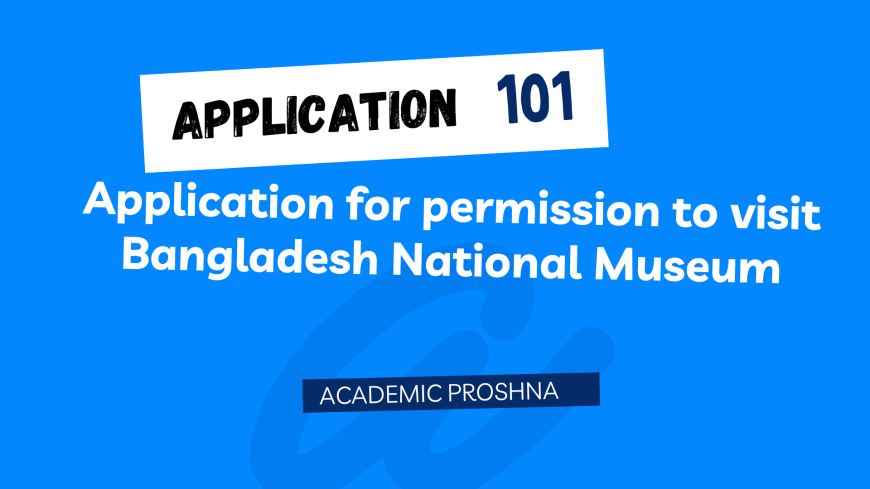 Write an application for permission to visit Bangladesh National Museum